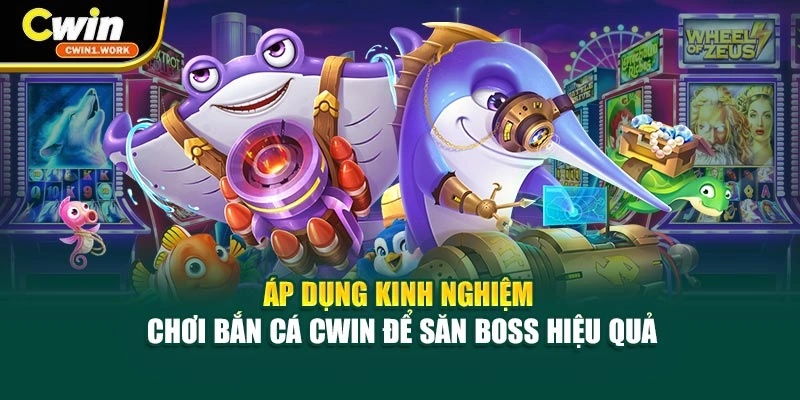 Áp dụng kinh nghiệm chơi bắn cá CWIN để săn boss hiệu quả