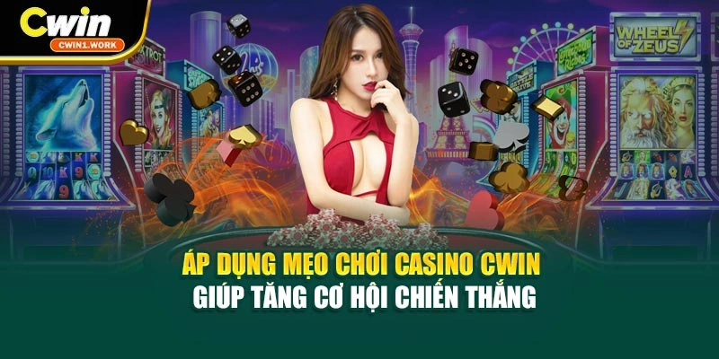 Áp dụng mẹo chơi Casino CWIN giúp tăng cơ hội chiến thắng