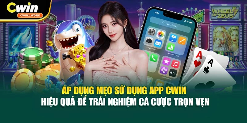 Áp dụng mẹo sử dụng App CWIN hiệu quả để trải nghiệm cá cược trọn vẹn