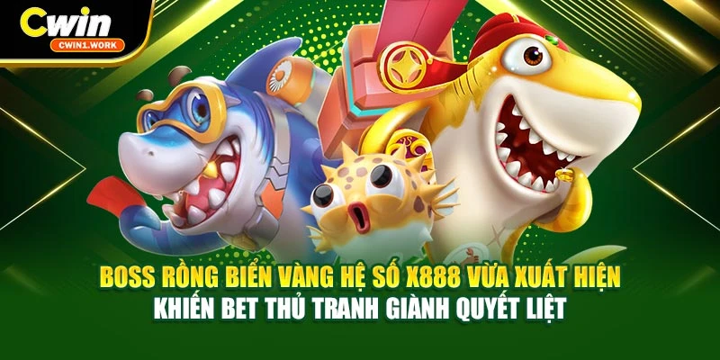 Boss rồng biển vàng hệ số x888 vừa xuất hiện khiến bet thủ tranh giành quyết liệt