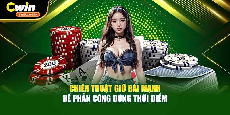 Chiến thuật giữ bài mạnh để phản công đúng thời điểm