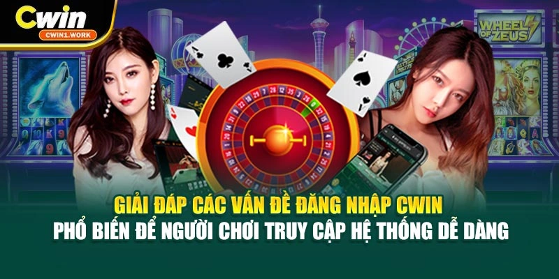 Giải đáp các vấn đề đăng nhập CWIN phổ biến để người chơi truy cập hệ thống dễ dàng