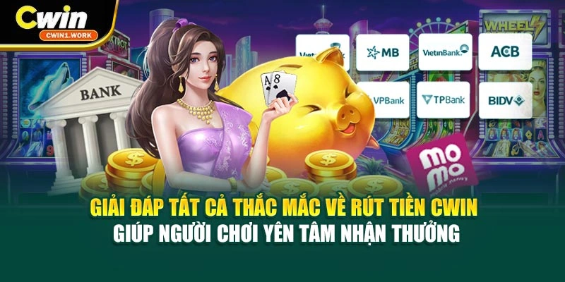Giải đáp tất cả thắc mắc về rút tiền CWIN giúp người chơi yên tâm nhận thưởn