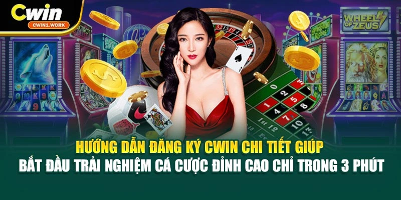 Hướng dẫn đăng ký CWIN chi tiết giúp bắt đầu trải nghiệm cá cược đỉnh cao chỉ trong 3 phút