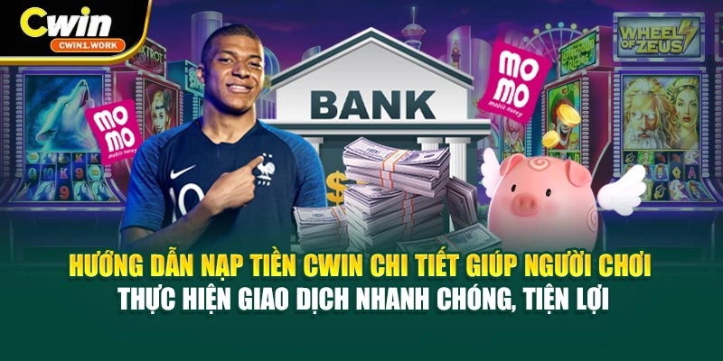 Hướng dẫn nạp tiền CWIN chi tiết giúp người chơi thực hiện giao dịch nhanh chóng, tiện lợi