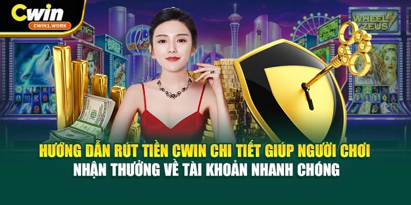 Hướng dẫn rút tiền CWIN chi tiết giúp người chơi nhận thưởng về tài khoản nhanh chóng