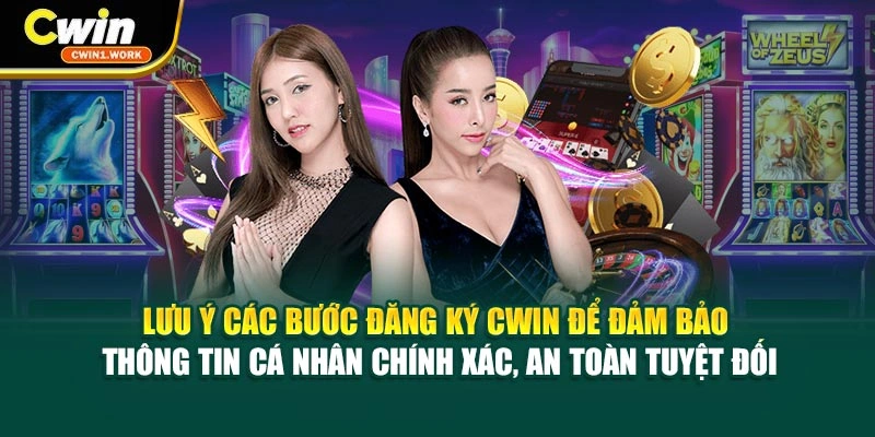 Lưu ý các bước đăng ký CWIN để đảm bảo thông tin cá nhân chính xác, an toàn tuyệt đối