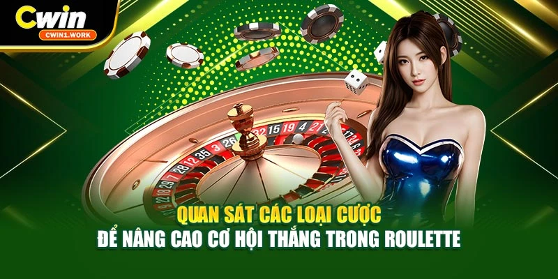 Quan sát các loại cược để nâng cao cơ hội thắng trong Roulette