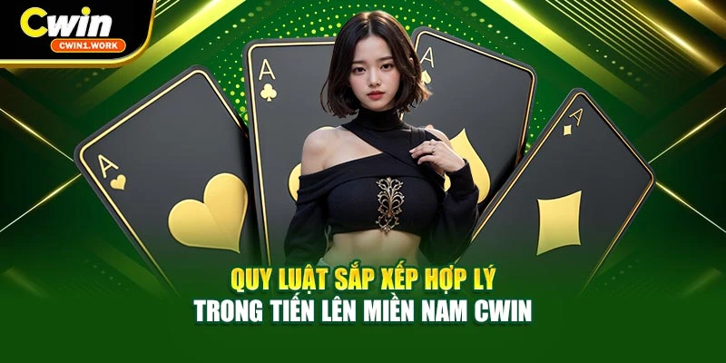 Quy luật sắp xếp hợp lý trong Tiến Lên Miền Nam Cwin