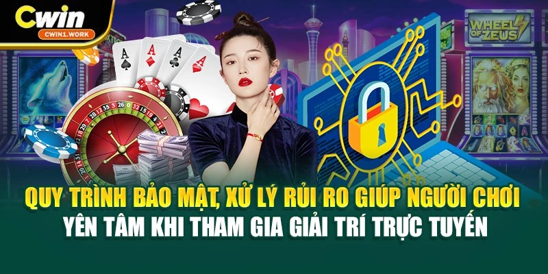 Quy trình bảo mật, xử lý rủi ro giúp người chơi yên tâm khi tham gia giải trí trực tuyến