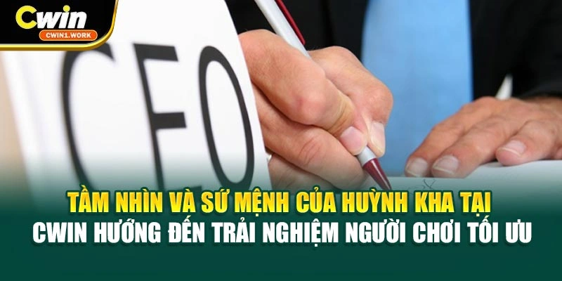 Tầm nhìn, sứ mệnh của Huỳnh Kha tại CWIN hướng đến trải nghiệm hội viên tối ưu