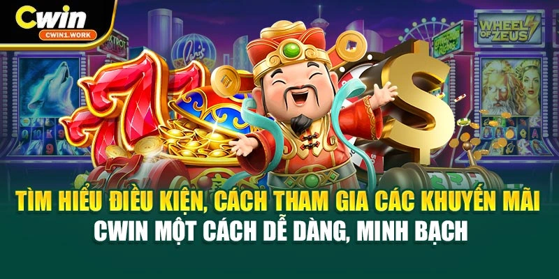 Tìm hiểu điều kiện, cách tham gia các khuyến mãi CWIN một cách dễ dàng, minh bạch