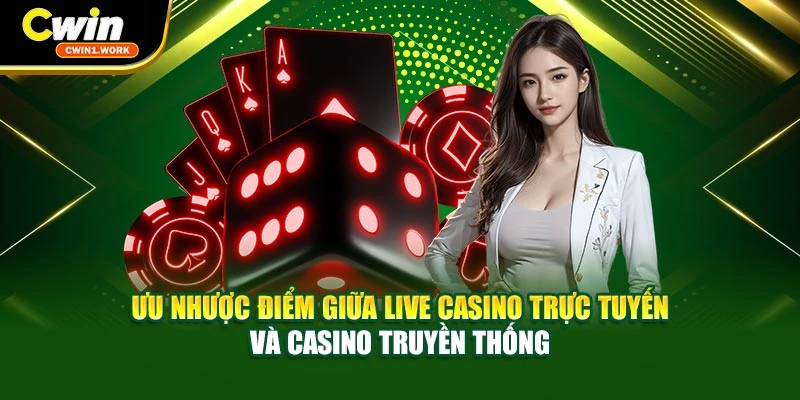 Ưu nhược điểm giữa live casino trực tuyến và casino truyền thống
